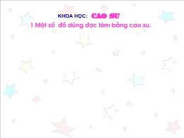 Bài giảng Khoa học Lớp 5 - Bài 30: Cao su