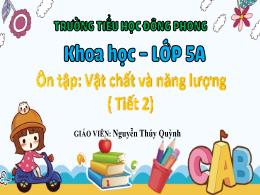 Bài giảng Khoa học Lớp 5 - Ôn tập: Vật chất v