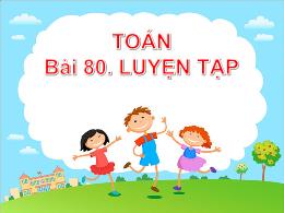 Bài giảng Toán Lớp 5 - Bài 80: Luyện tập
