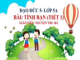 Bài giảng Đạo đức 5 - Bài 1: Tình bản (Tiết 1