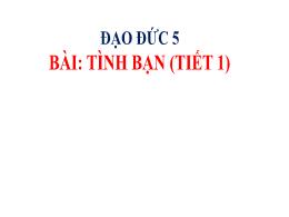 Bài giảng Đạo đức 5 - Bài: Tình bạn (Tiết 1)