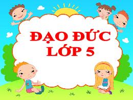 Bài giảng Đạo đức 5 - Chủ đề 1: Em là học sin