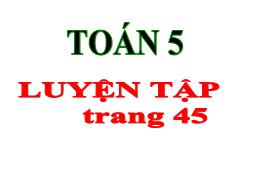 Bài giảng Toán 5 - Bài: Luyện tập (Trang 45)