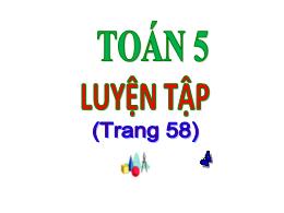 Bài giảng Toán 5 - Bài: Luyện tập (Trang 58) 