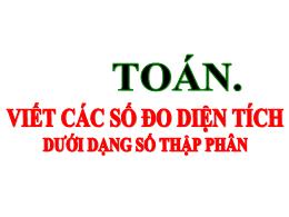 Bài giảng Toán 5 - Bài: Viết các số đo diện t
