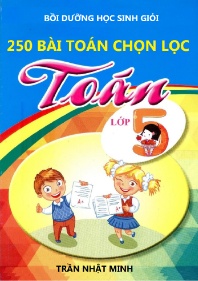 250 Bài Toán chọn lọc bồi dưỡng HSG Lớp 5