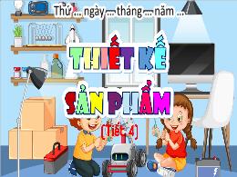 Bài giảng Công nghệ 5 - Bài 4: Thiết kế sản p